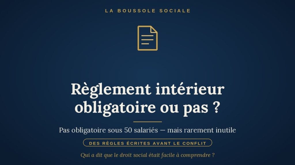 Règlement intérieur : facultatif sous 50 salariés, il met les règles de discipline et de sécurité par écrit avant le conflit