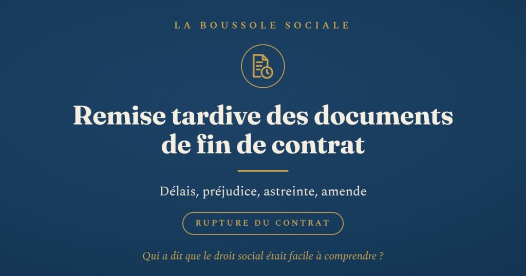 Remise tardive des documents de fin de contrat : préjudice à prouver, astreinte possible, amende pour le certificat et l'attestation